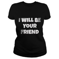 I Will Be Your Friend Back To School Friendship Shirt Ladies