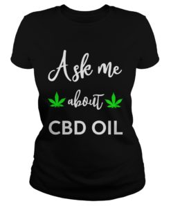 I sell CBD Oil, ask me about CBD Oil Shirt Ladies