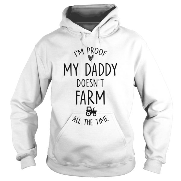 I'M PROOF MY DADDY DOESN'T FARM ALL THE TIM Hoodies