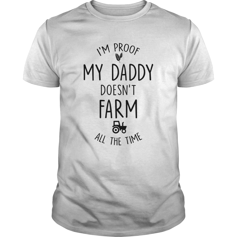 I'M PROOF MY DADDY DOESN'T FARM ALL THE TIM T - Shirt