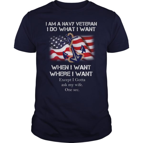 I'm A Navy Veteran I Do What I Want When I Want Where I Want T-shirt