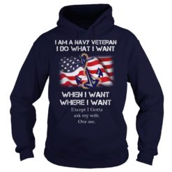 I'm A Navy Veteran I Do What I Want When I Want Where I Want hoodies