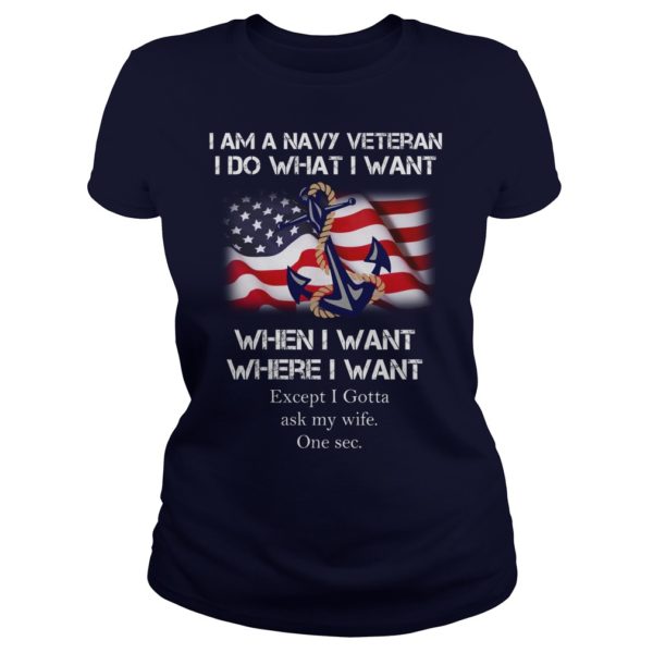 I'm A Navy Veteran I Do What I Want When I Want Where I Want shirt