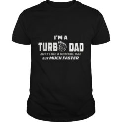 I'm A Turbo Dad Just Like A Normal Dad But Much Faster T - Shirt