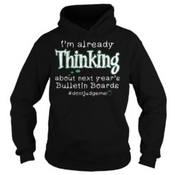 I'm Already Thinking About Next Year's Belletin Boards Hoodies