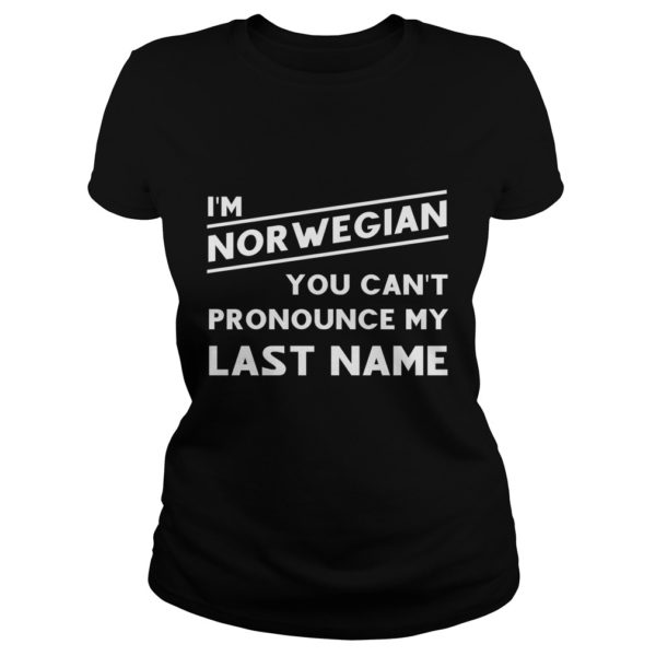 I'm Norwegian You Can't Pronounce My Last Name Ladies