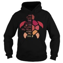 Into Ocean I Go To Lose My Mind Find My Soul Turtle Ocean Lovers Shirt Hoodies