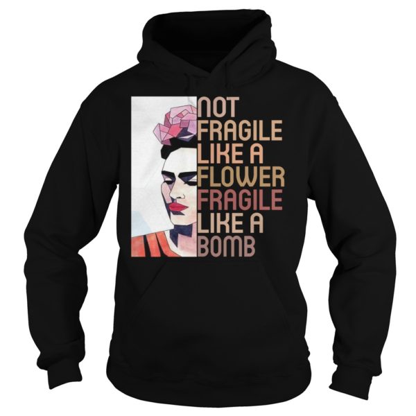 Not Fragile Like A Flower, Fragile Like A Bomb Shirt Hoodies