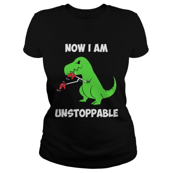 Now I'm UnstoppableFunny T rex Dinosaur Shirt Ladies