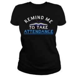 Remind Me To Take Attendance Back To School Funny Shirt Ladies