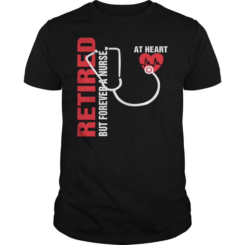 Retired But Forever A Nurse At Heart Shirt