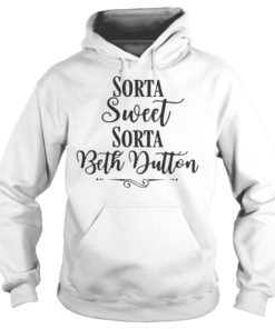 Sorta Sweet Sorta Beth Dutton Shirt Hoodies