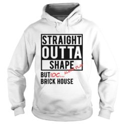 Straight Outta Shape But IDC Alexa Play Brick House Hoodies