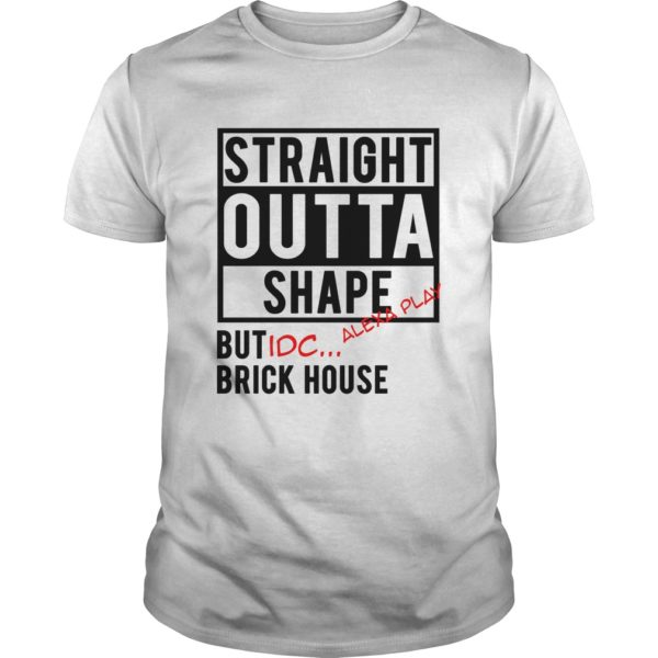 Straight Outta Shape But IDC Alexa Play Brick House T - Shirt