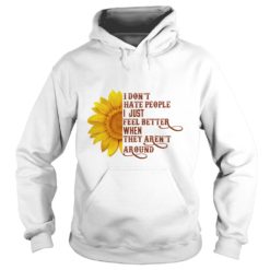 Sunflower I Don't Hate People I Just Feel Better When They Aren't Arount Hoodies