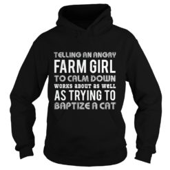 Telling An Angry Farm Girl To Calm Down Works About As Well Hoodies