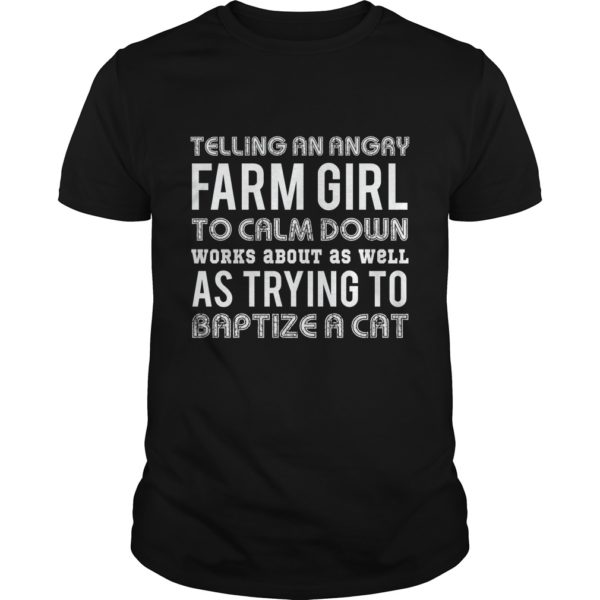 Telling An Angry Farm Girl To Calm Down Works About As Well T - Shirt