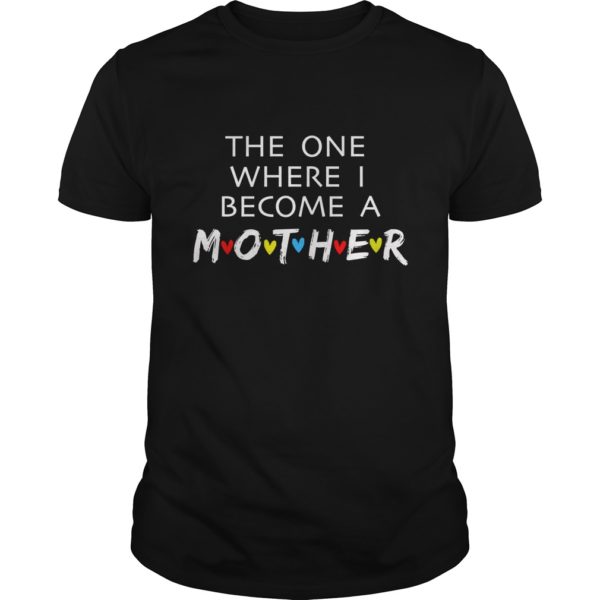 The One Where I Become A Mother Mom Shirt