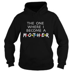 The One Where I Become A Mother Mom Shirt Hoodies