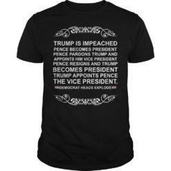Trump Is Impeached Pence Becomes President Pence Pardons Trump Shirt