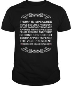 Trump Is Impeached Pence Becomes President Pence Pardons Trump Shirt