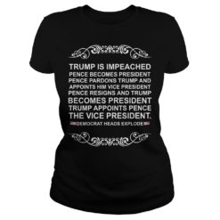 Trump Is Impeached Pence Becomes President Pence Pardons Trump Shirt Ladies