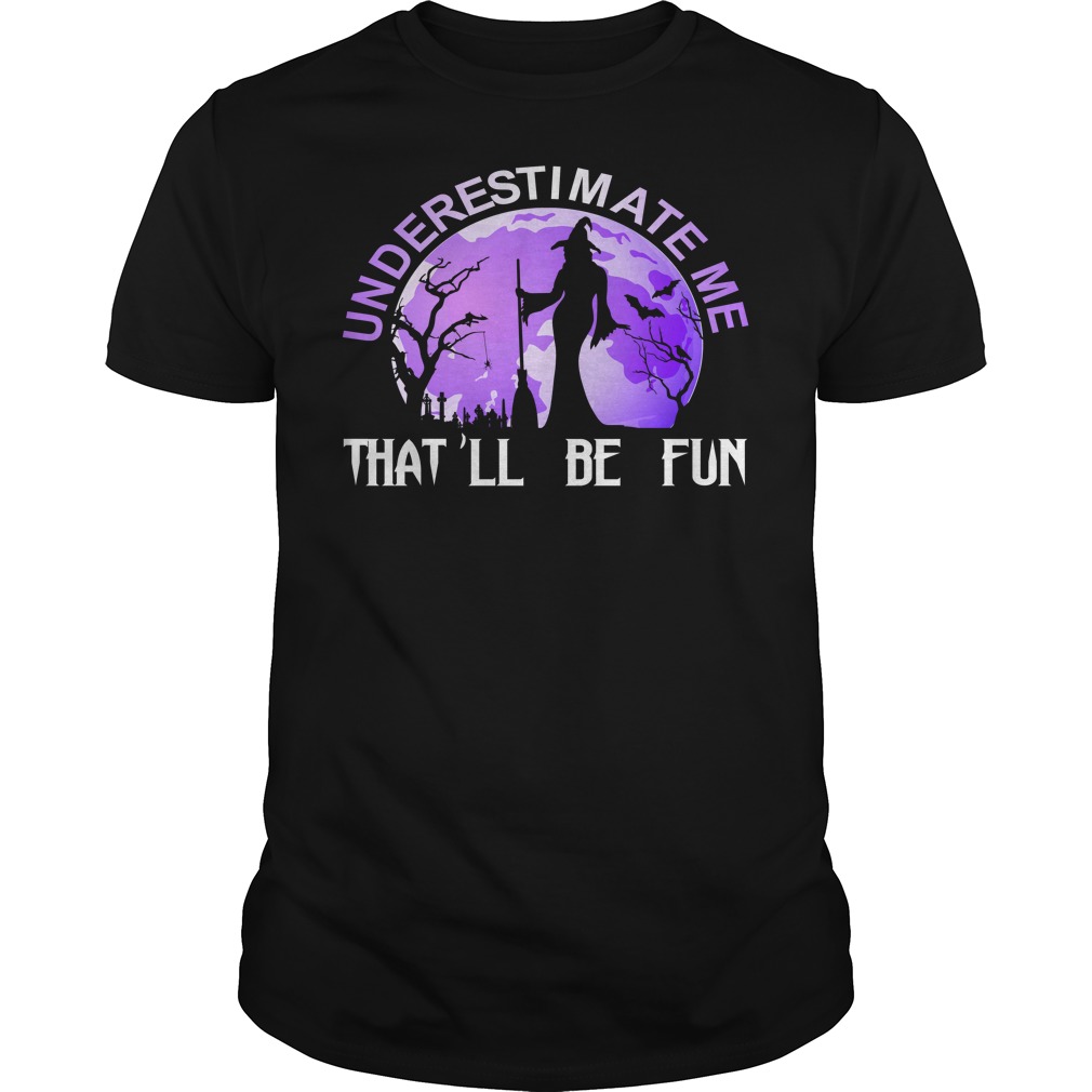 Underestimate Me That'll Be Fun Witch Halloween Shirt