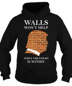 Walls Won't Help When The Enemy Is Within Trump Hoodies