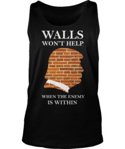 Walls Won't Help When The Enemy Is Within Trump Tank Top
