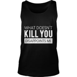 What Doesn't Kill You Disappoints Me Tank Top