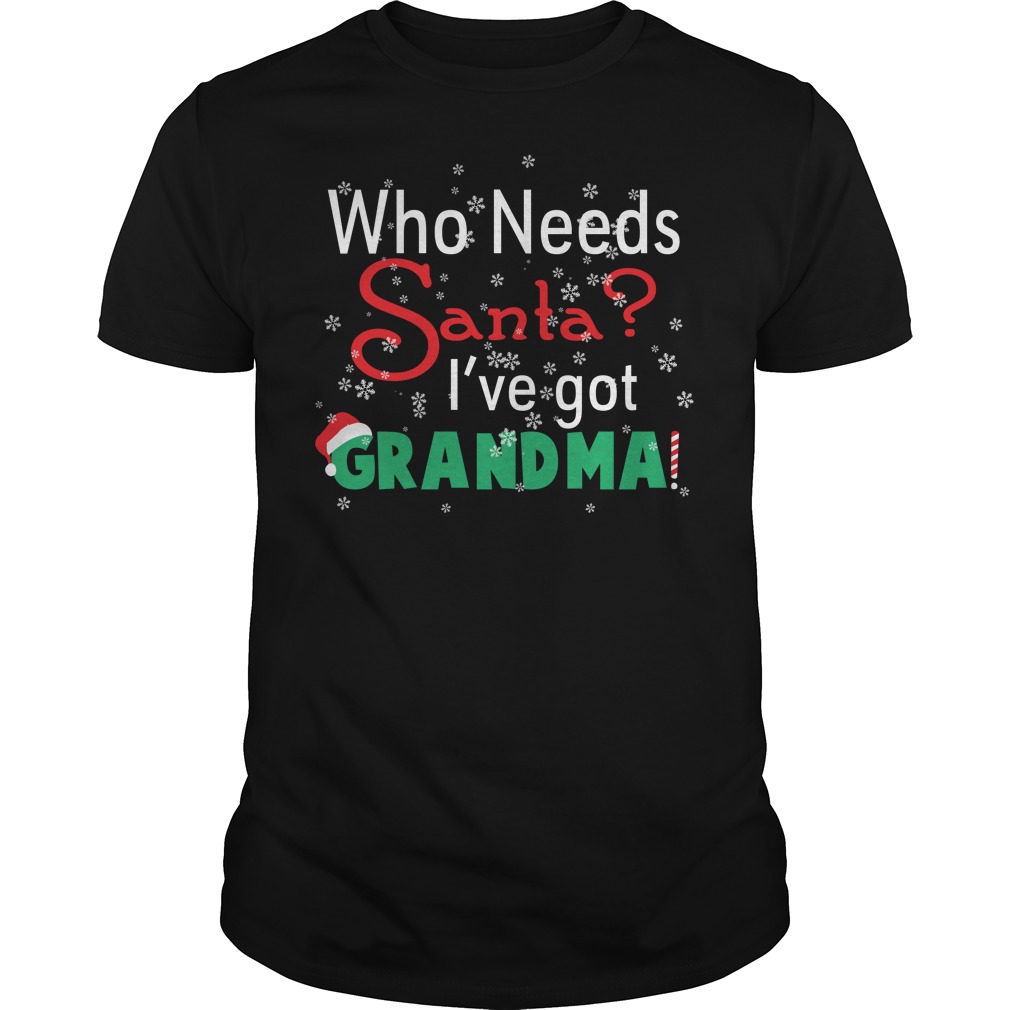 Who Needs Santa I've Got Grandma Shirt