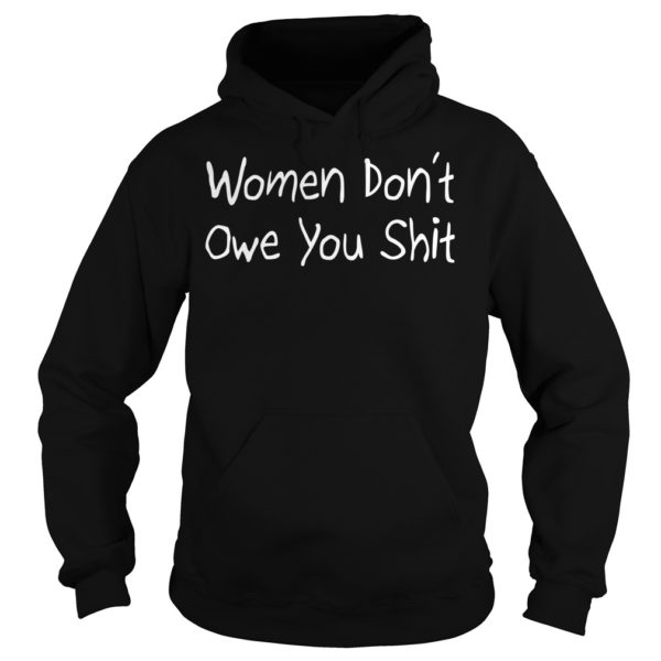 Women Don’t Owe You Shit Shirt Hoodies