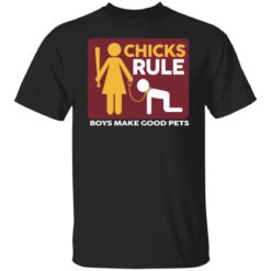 redirect11162021041101 2 247x247px Chicks Rule Boys Make Good Pets Shirt
