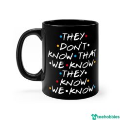 Friends - They Don't Know That We Know They Know Black Mug-Mug 11oz-Black