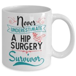 il 794xN.1749667660 d8oh 247x247px Never Underestimate Survivor A Gift Surgery Hip Replacement Gift Coffee Mug