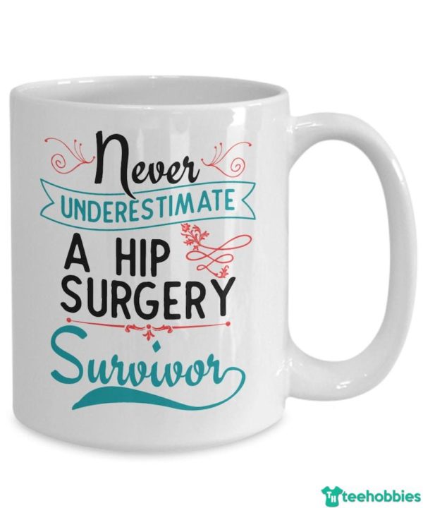 Never Underestimate Survivor A Gift Surgery Hip Replacement Gift Coffee Mug - Mug 11oz - White