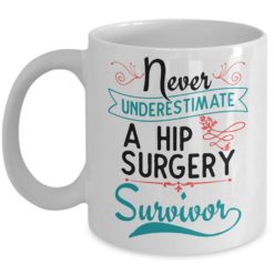 Never Underestimate Survivor A Gift Surgery Hip Replacement Gift Coffee Mug - Mug 11oz - White