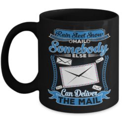 Rain Sleet Snow Hail Somebody Else Can Deliver Mail Coffee Mug - Mug 11oz - Black
