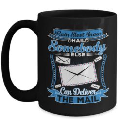Rain Sleet Snow Hail Somebody Else Can Deliver Mail Coffee Mug - Mug 15oz - Black