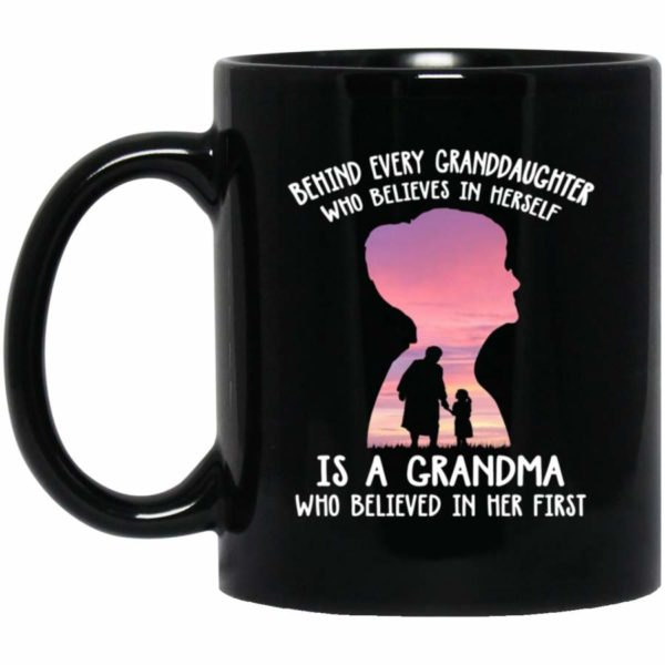 Behind Every Granddaughter Who Believes In Herself Is A Grandma Who Believed In Her First Coffee Mug - Mug 11oz - Black