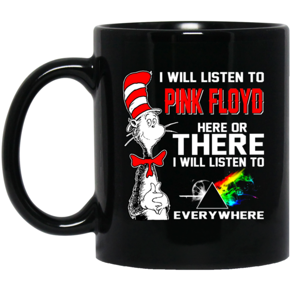 I Will Listen To Pink Floyd Here Or There I Will Listen To Everywhere Coffee Mug - Mug 11oz - Black