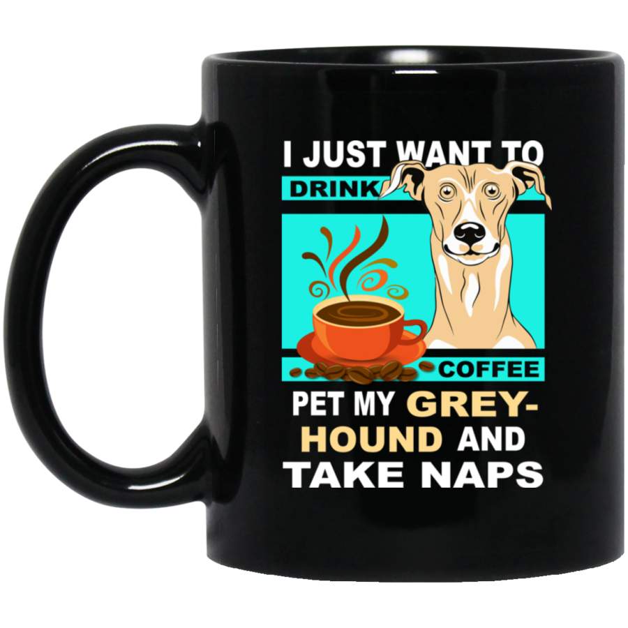 Just Want To Drink Coffee And Pet Greyhound And Take Naps Coffee Mug - Mug 11oz - Black