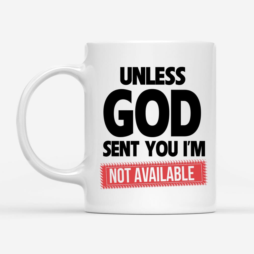 Unless God Sent You I'm Not Available Best Gift Coffee Mug - Mug 11oz - White