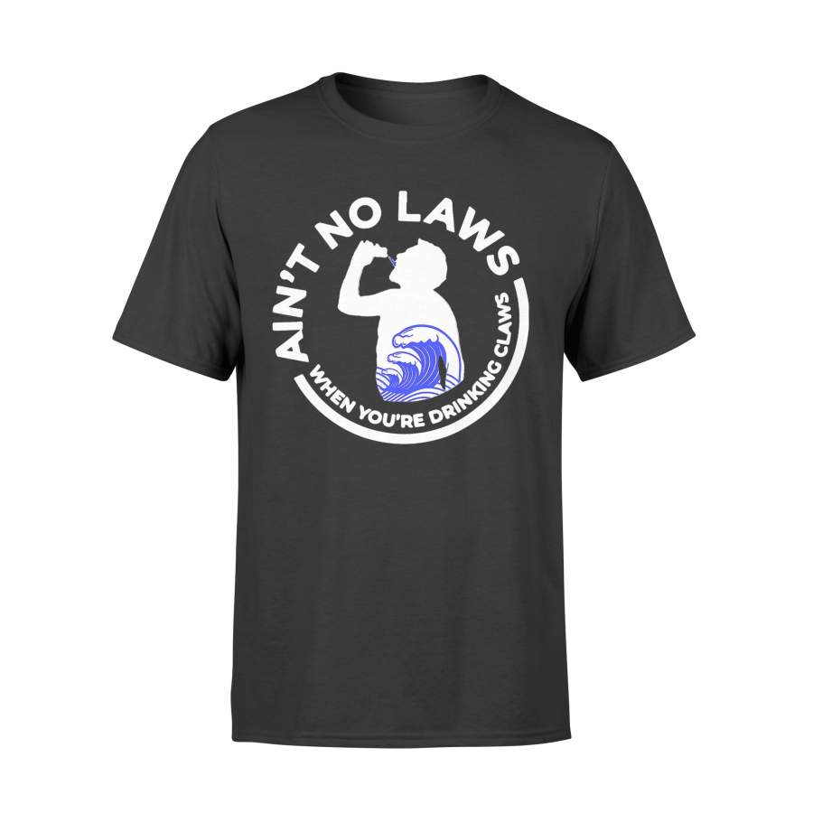Ain't No Law T Shirt When You're Drinking Claws T-Shirt