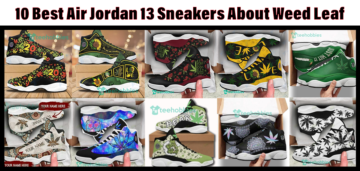 10 Best Air Jordan 13 Sneakers About Weed Leaf