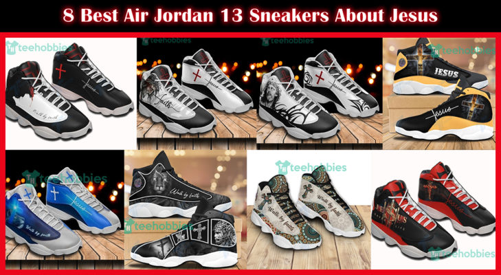 8 Best Air Jordan 13 Snaekers About Jesus