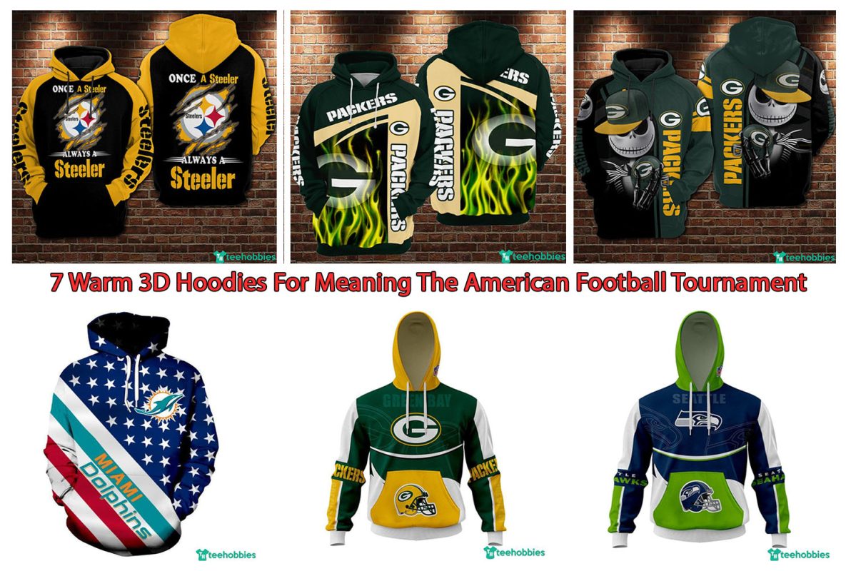 7 Warm 3D Hoodies For Meaning The American Football Tournament