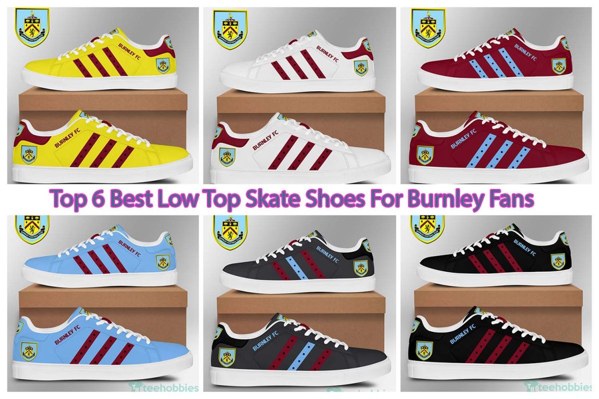 Top 6 Best Low Top Skate Shoes For Burnley Fans