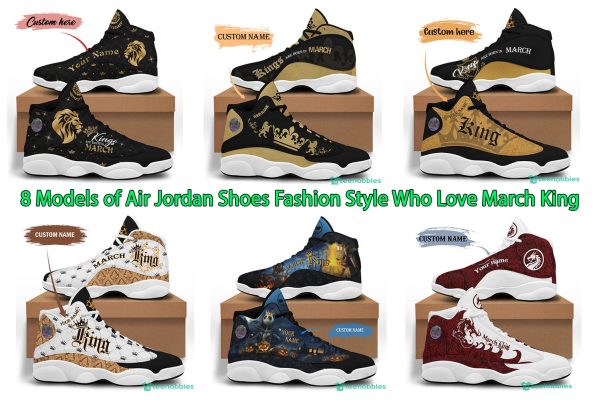 8 Models of Air Jordan Shoes Fashion Style Who Love March King