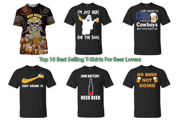Top 10 Best Selling T-Shirts For Beer Lovers